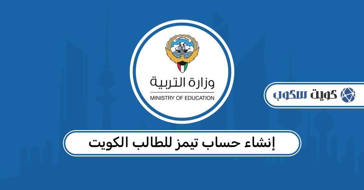 إنشاء حساب تيمز للطالب الكويت: خطوات التسجيل والدخول الرسمية 2026
