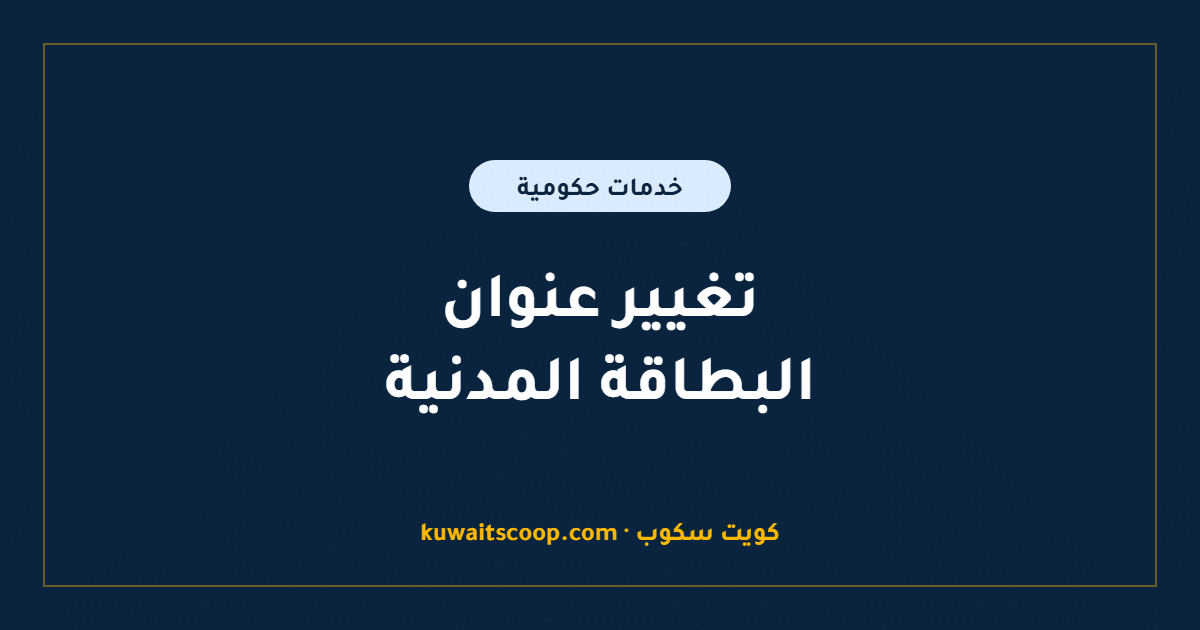 تغيير عنوان البطاقة المدنية في الكويت: الخطوات والمستندات المطلوبة
