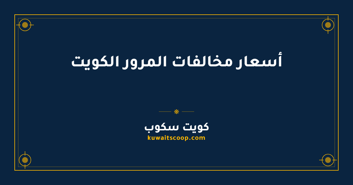 أسعار مخالفات المرور الكويت: الجدول الكامل وخطوات الاستعلام