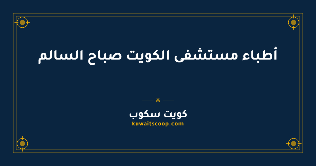 أطباء مستشفى الكويت صباح السالم وتخصصاتهم الطبية