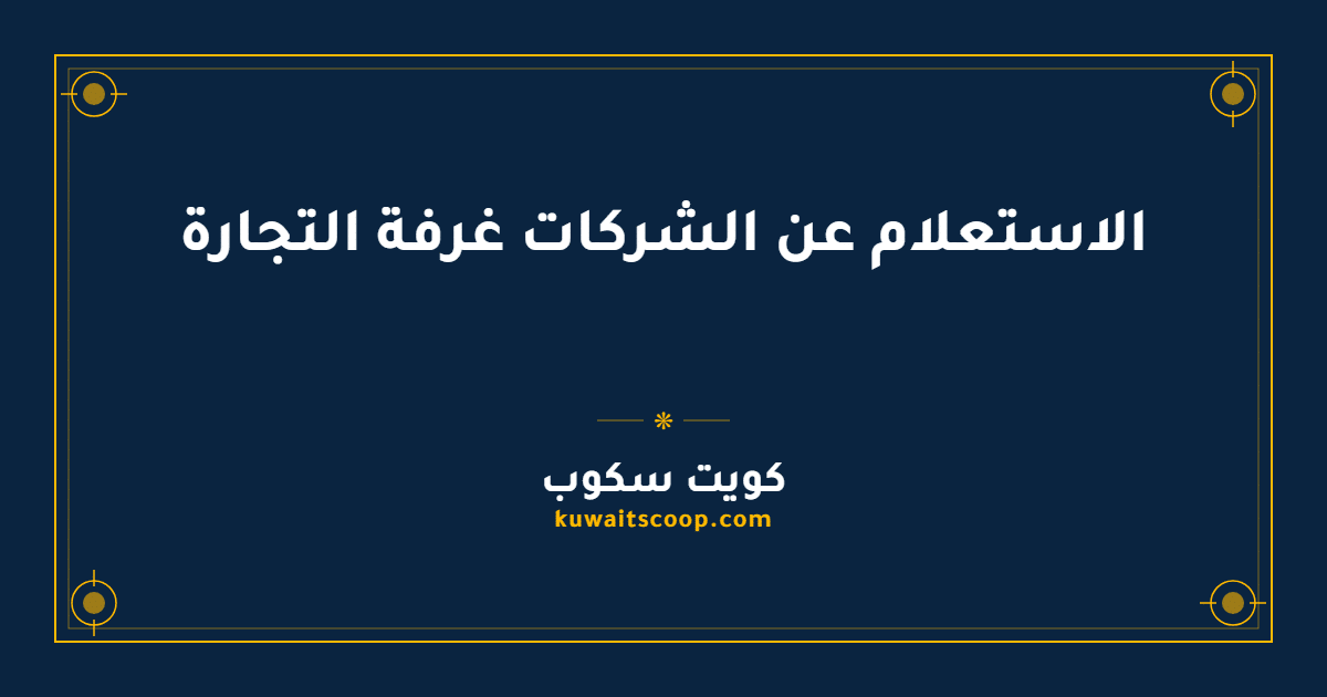 الاستعلام عن الشركات غرفة التجارة الكويتية: الطرق والرابط