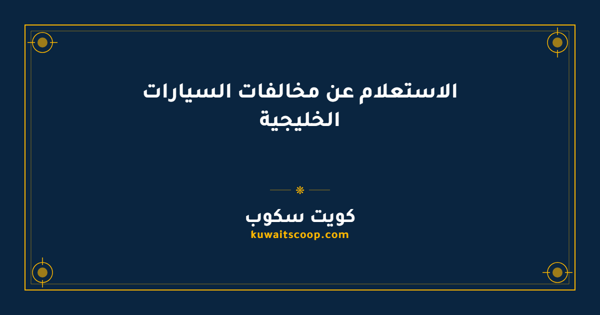 الاستعلام عن مخالفات السيارات الخليجية عبر وزارة الداخلية الكويتية