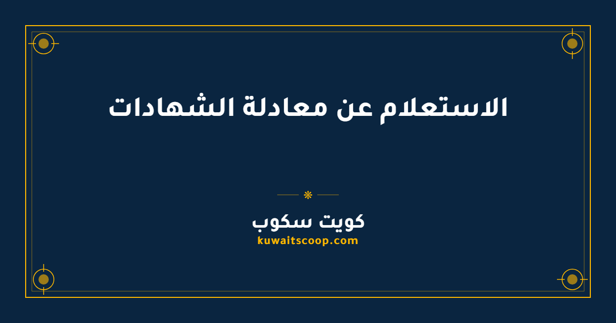 الاستعلام عن معادلة الشهادات إلكترونياً في الكويت