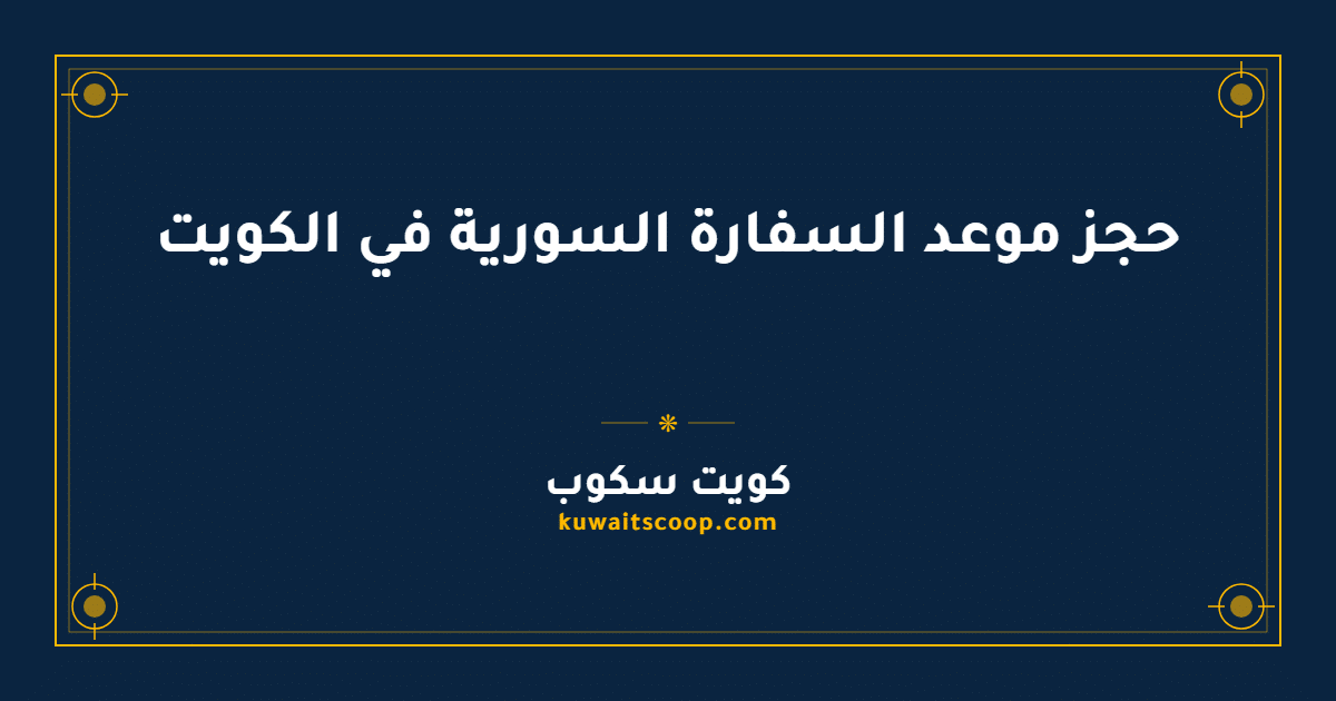 حجز موعد السفارة السورية في الكويت للمعاملات وجوازات السفر