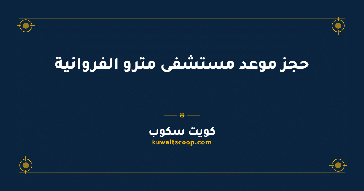 حجز موعد مستشفى مترو الفروانية عبر الموقع الإلكتروني