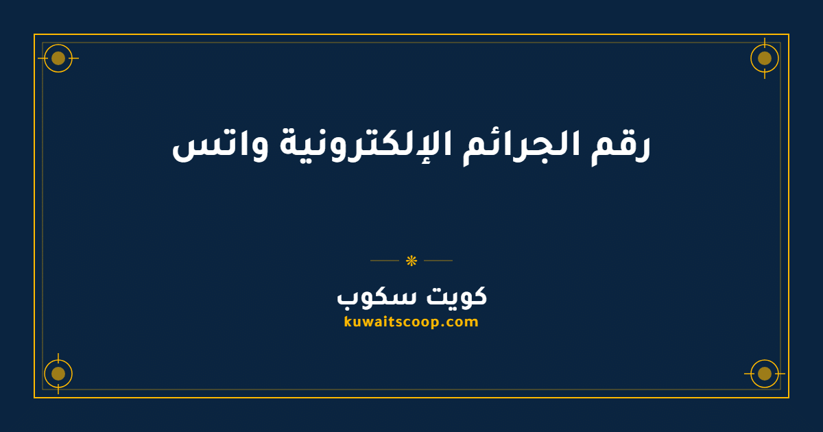 رقم الجرائم الإلكترونية واتساب في الكويت وطرق التواصل الرسمية