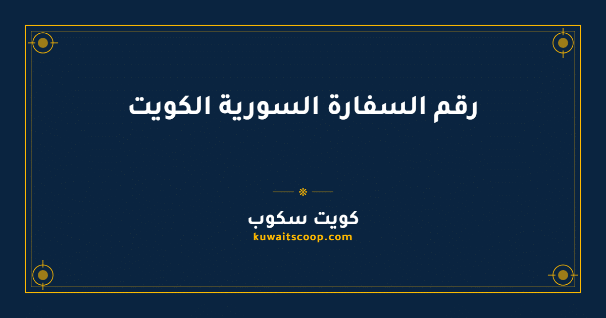 رقم السفارة السورية في الكويت وقنوات التواصل الرسمية