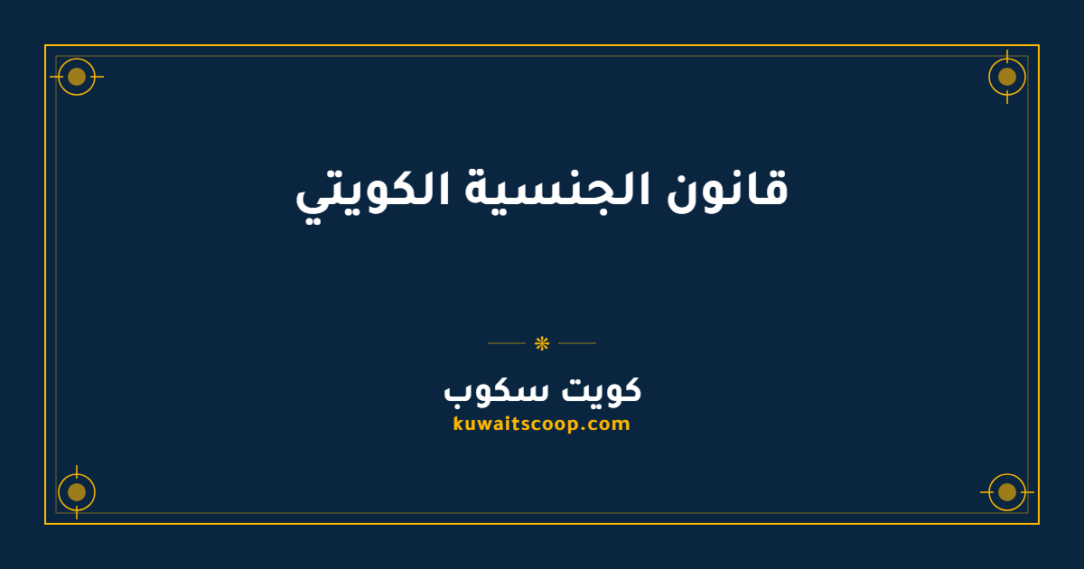 قانون الجنسية الكويتي: نصوص المواد الكاملة وشروط التجنيس