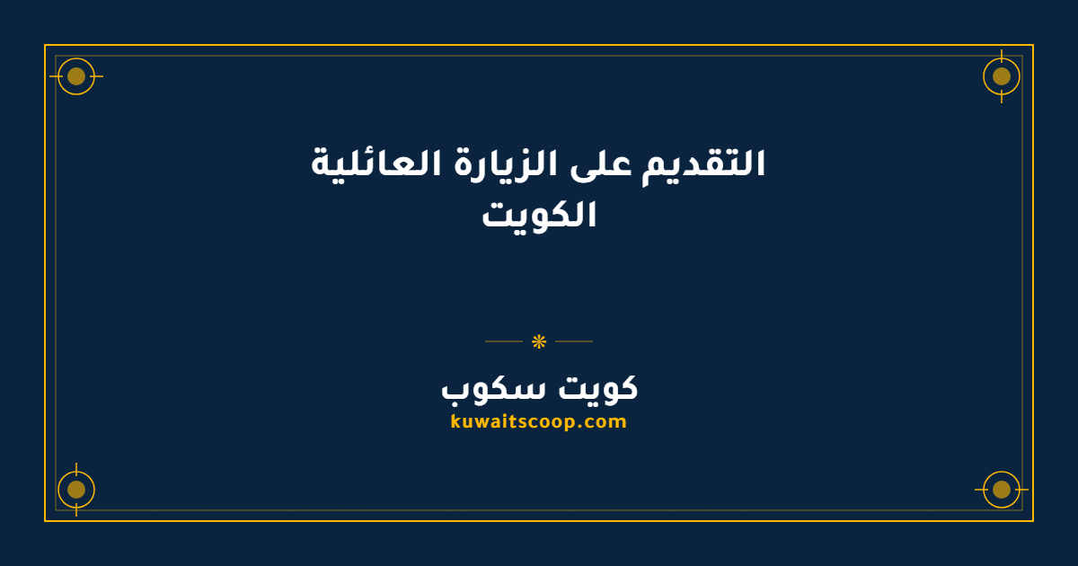 التقديم على الزيارة العائلية الكويت عبر الإنترنت والإدارة العامة