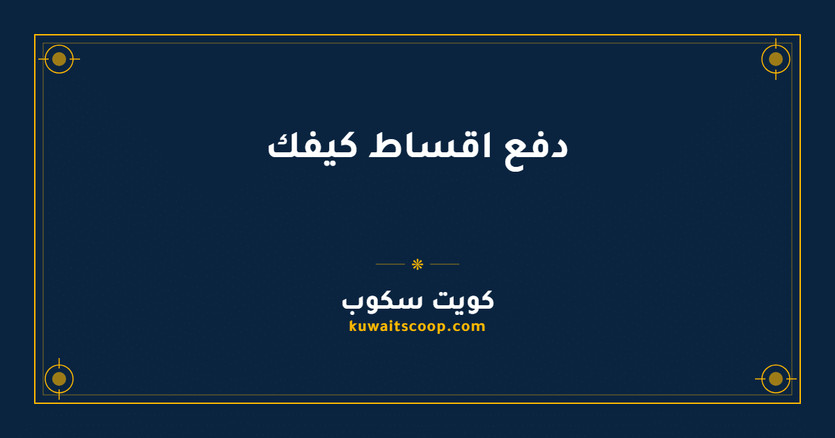 دفع اقساط كيفك إلكترونياً أو عبر الفروع في الكويت