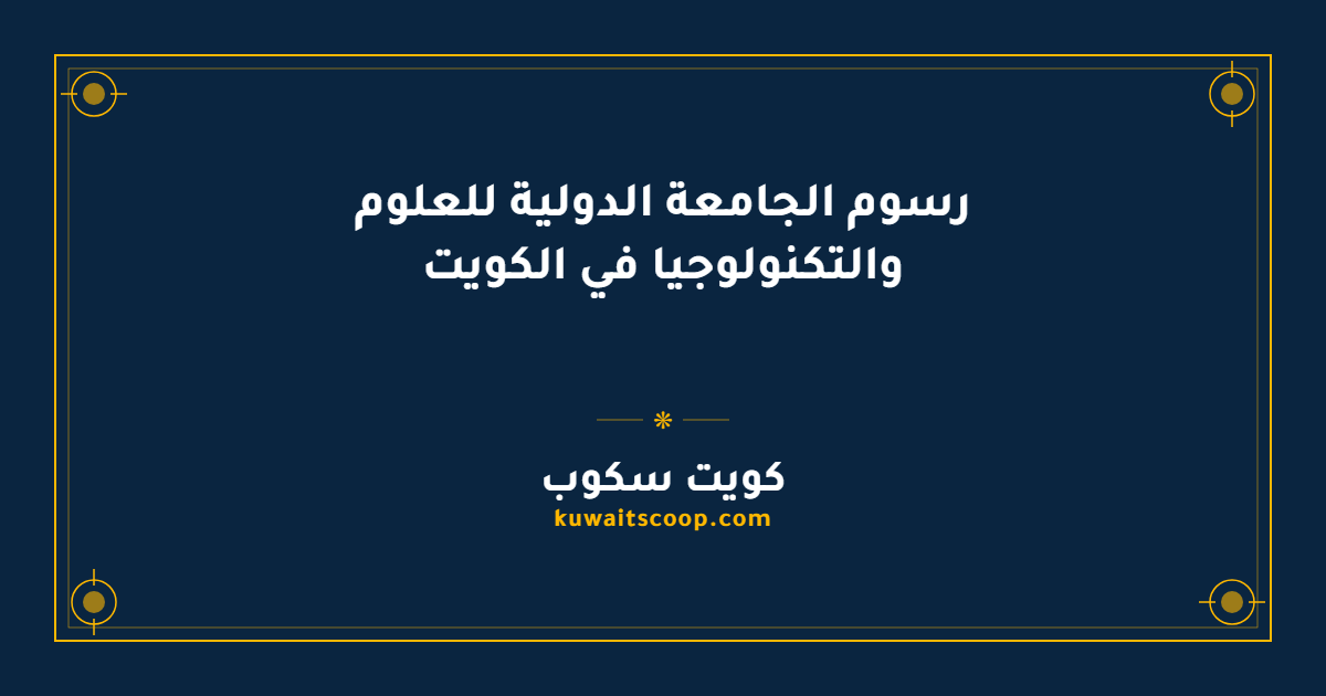 رسوم الجامعة الدولية للعلوم والتكنولوجيا في الكويت