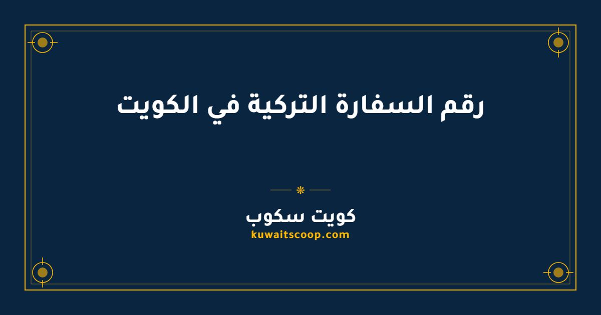 رقم السفارة التركية في الكويت وقنوات التواصل الرسمية