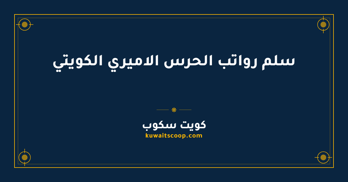 سلم رواتب الحرس الاميري الكويتي لجميع الرتب والفئات