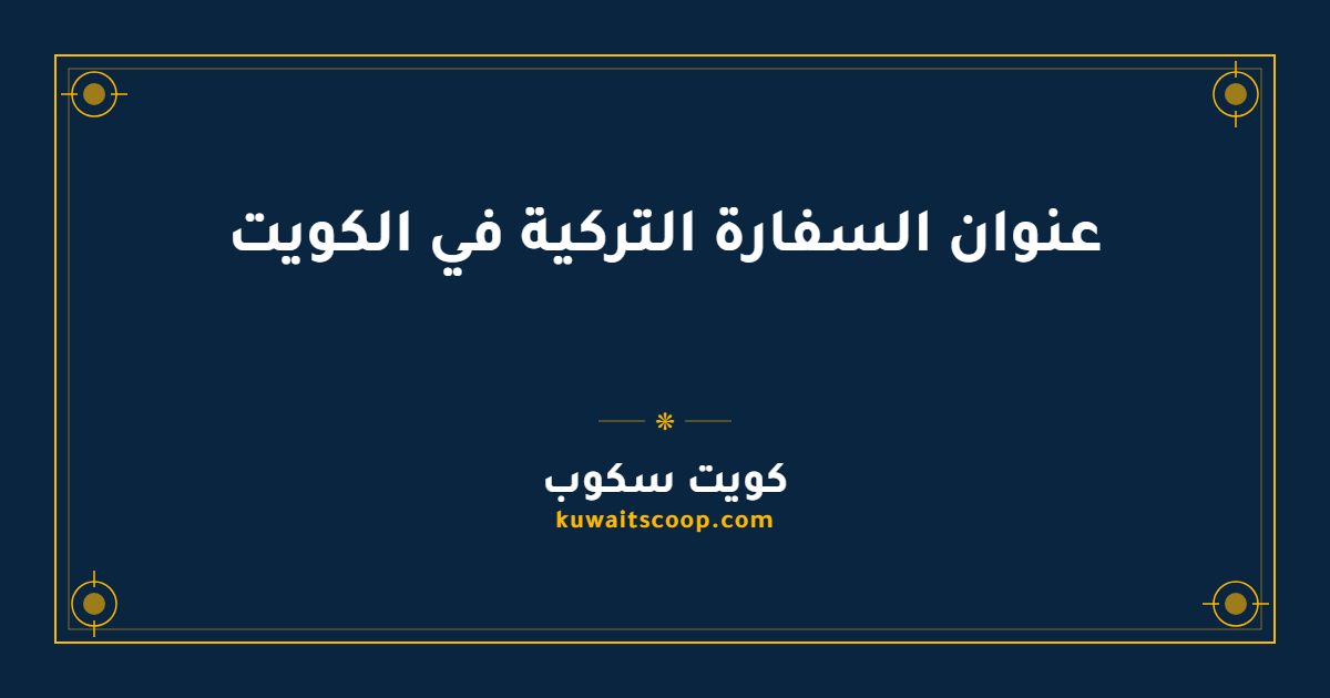 عنوان السفارة التركية في الكويت وأوقات العمل الرسمية