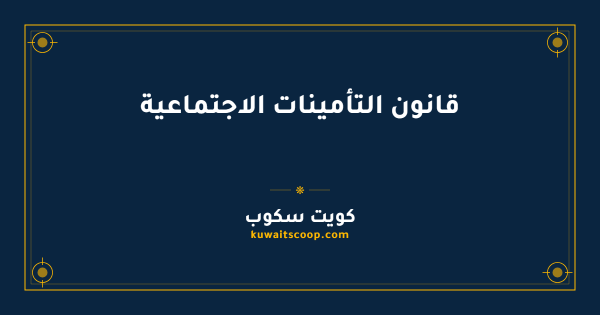 قانون التأمينات الاجتماعية في الكويت وأبرز أحكامه