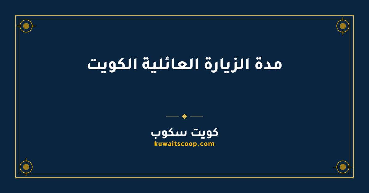 مدة الزيارة العائلية الكويت وغرامات التأخر الرسمية