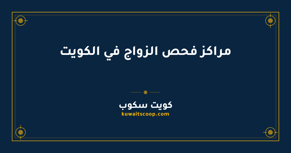 مراكز فحص الزواج في الكويت: العناوين والمواعيد وأرقام التواصل