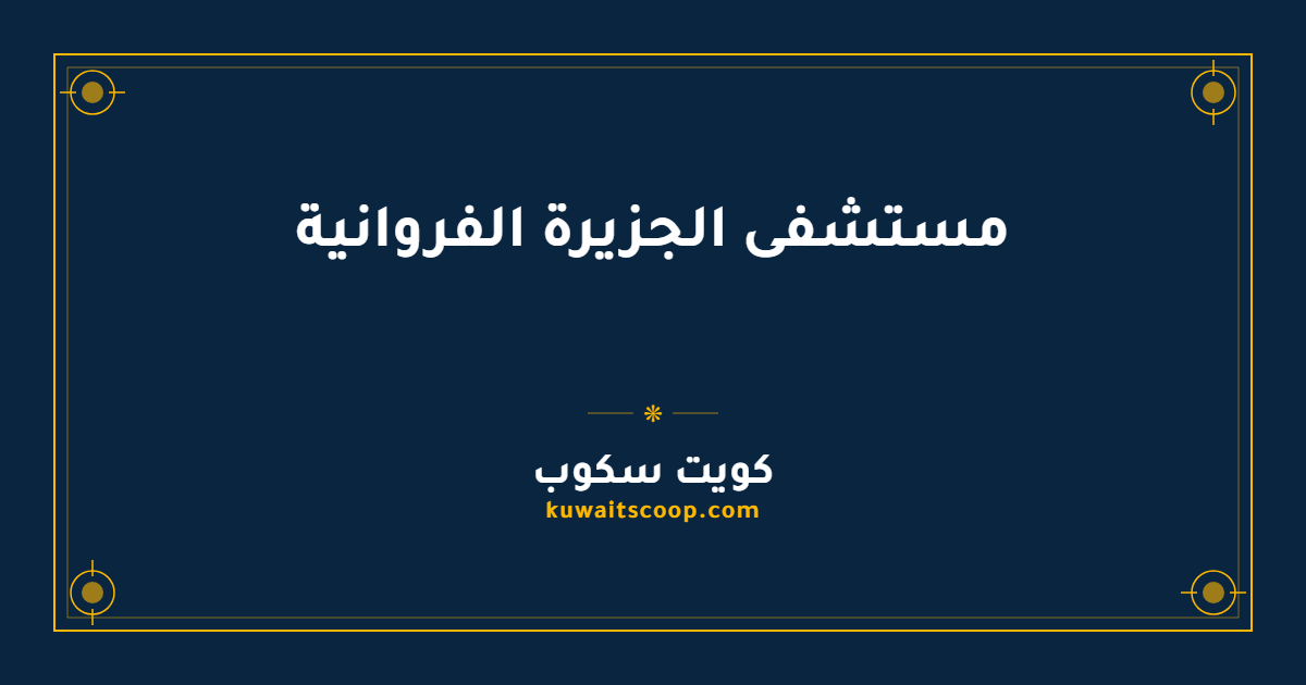 مستشفى الجزيرة الفروانية: أرقام التواصل وحجز المواعيد